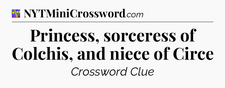 Princess, sorceress of Colchis, and niece of Circe Codycross