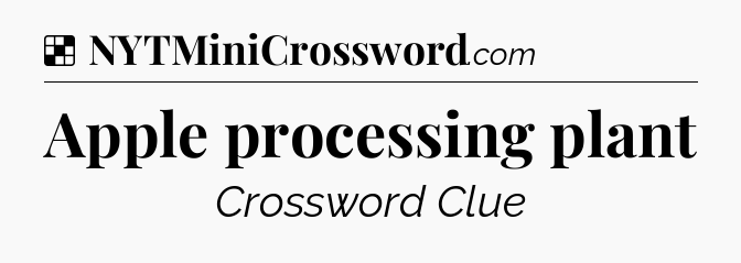 Solution: Apple processing plant - NYT Crossword