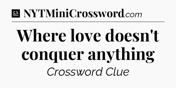 Where love doesn't conquer anything - LA Times Crossword