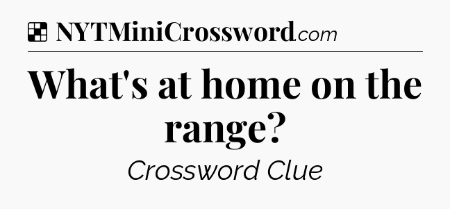 Solution: What's at home on the range - NYT Crossword