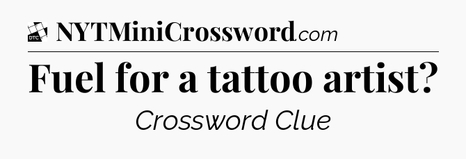 Fuel for a tattoo artist - Daily Themed Classic Crossword