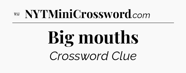 Big mouths - WSJ Crossword