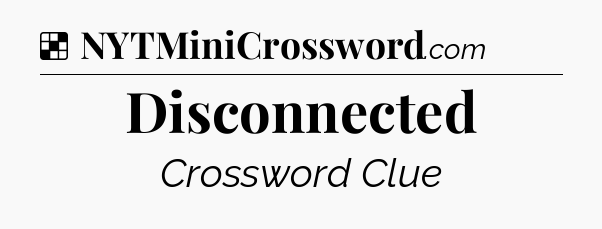 Solution: Disconnected - NYT Crossword