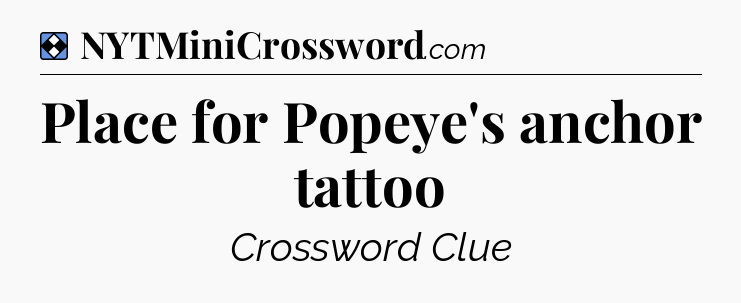 Solution: Place for Popeye's anchor tattoo - NYT Mini Crossword