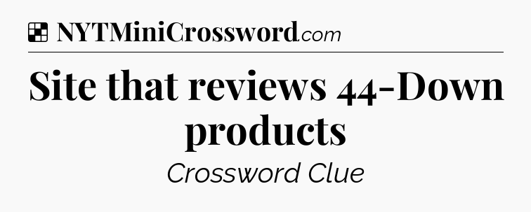 Solution: Site that reviews 44-Down products - NYT Crossword