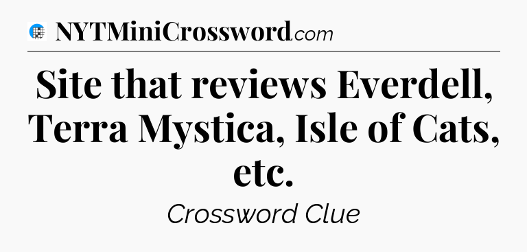 Site that reviews Everdell, Terra Mystica, Isle of Cats, etc Crossword Clue