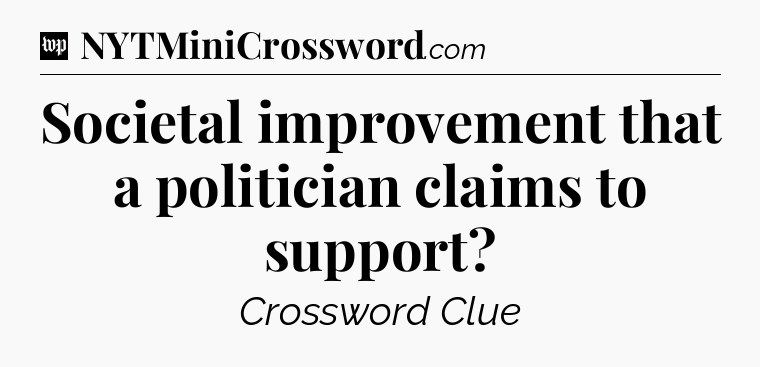 Societal improvement that a politician claims to support Crossword Clue