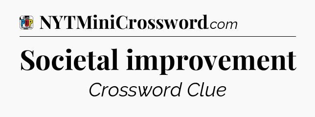 Societal improvement Crossword Clue