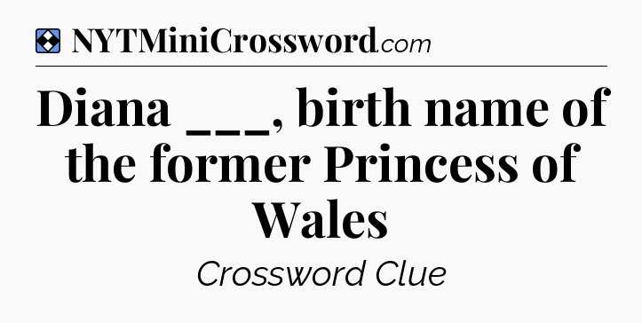 Solution: Diana ___, birth name of the former Princess of Wales - NYT Mini Crossword