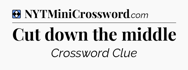 Solution: Cut down the middle - NYT Mini Crossword