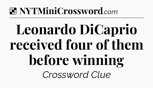 Solution: Leonardo DiCaprio received four of them before winning - NYT Crossword