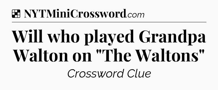 Solution: Will who played Grandpa Walton on 