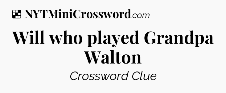 Solution: Will who played Grandpa Walton - NYT Crossword