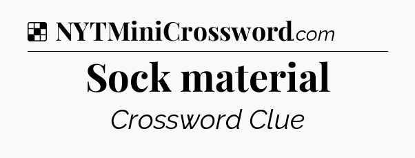Solution: Sock material - NYT Crossword