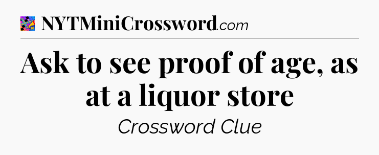 Ask to see proof of age, as at a liquor store Crossword Clue