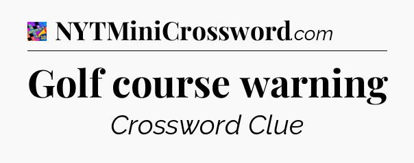 Golf course warning Crossword Clue