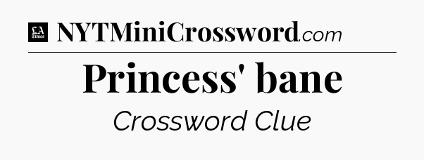 Princess' bane - LA Times Crossword
