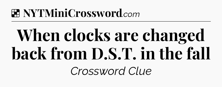 Solution: When clocks are changed back from D.S.T. in the fall - NYT Crossword