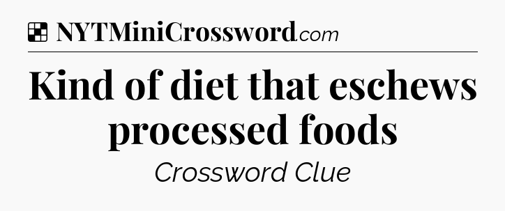 Solution: Kind of diet that eschews processed foods - NYT Crossword