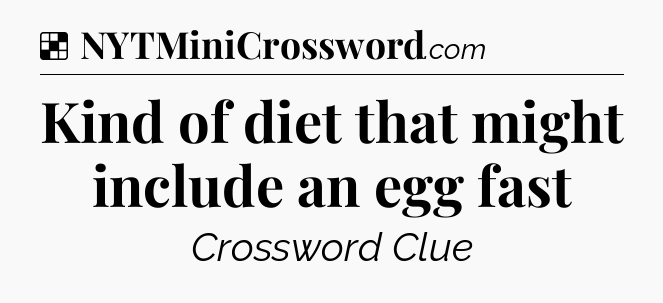Solution: Kind of diet that might include an egg fast - NYT Crossword