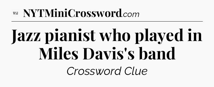 Jazz pianist who played in Miles Davis's band - WSJ Crossword