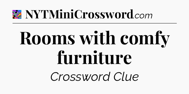Rooms with comfy furniture Crossword Clue