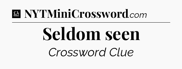 Seldom seen - LA Times Crossword