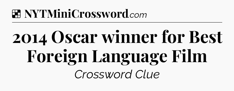 Solution: 2014 Oscar winner for Best Foreign Language Film - NYT Crossword
