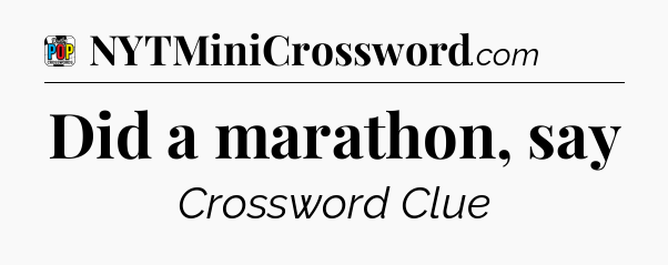 Did a marathon, say Crossword Clue