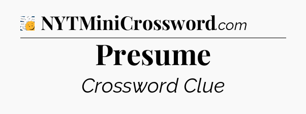 Presume - 7 Little Words