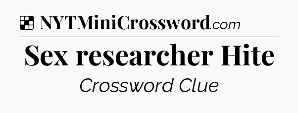 Solution: Sex researcher Hite - NYT Crossword