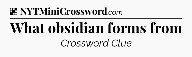 Solution: What obsidian forms from - NYT Crossword