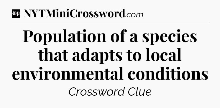 Population of a species that adapts to local environmental conditions Crossword Clue