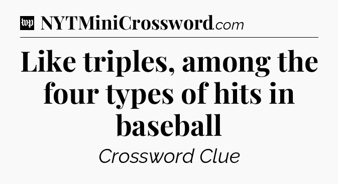Like triples, among the four types of hits in baseball Crossword Clue