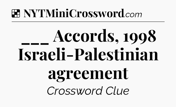 Solution: ___ Accords, 1998 Israeli-Palestinian agreement - NYT Crossword
