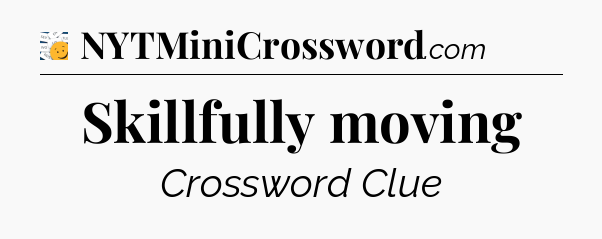 Skillfully moving - 7 Little Words