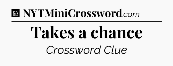 Takes a chance - LA Times Crossword