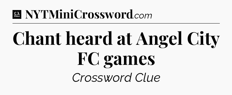 Chant heard at Angel City FC games - LA Times Crossword
