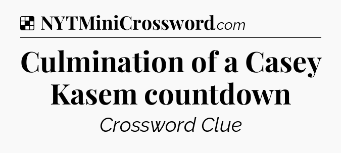 Solution: Culmination of a Casey Kasem countdown - NYT Crossword
