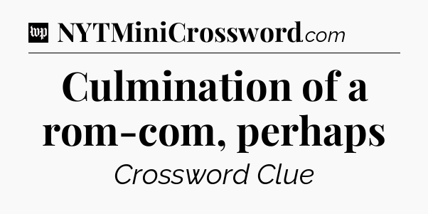Culmination of a rom-com, perhaps Crossword Clue