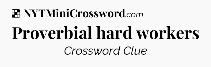 Solution: Proverbial hard workers - NYT Crossword