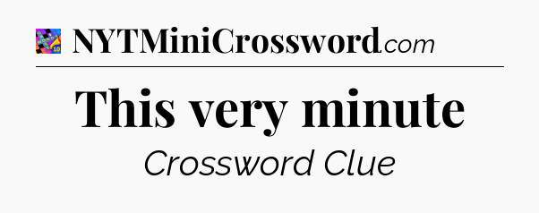 This very minute Crossword Clue