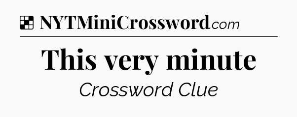 Solution: This very minute - NYT Crossword