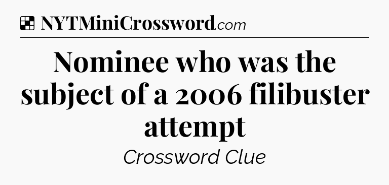 Solution: Nominee who was the subject of a 2006 filibuster attempt - NYT Crossword