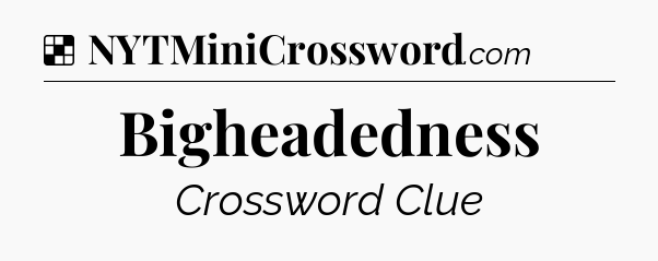 Solution: Bigheadedness - NYT Crossword