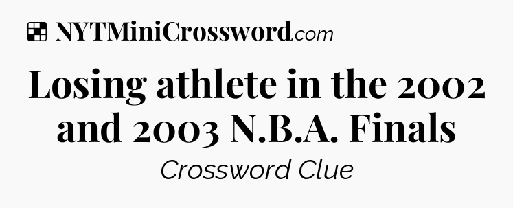Solution: Losing athlete in the 2002 and 2003 N.B.A. Finals - NYT Crossword