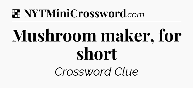 Solution: Mushroom maker, for short - NYT Crossword