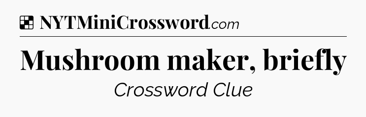 Solution: Mushroom maker, briefly - NYT Crossword