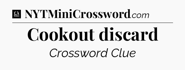 Cookout discard - LA Times Crossword