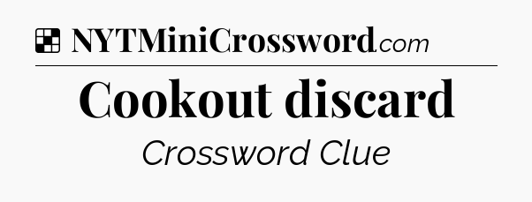 Solution: Cookout discard - NYT Crossword